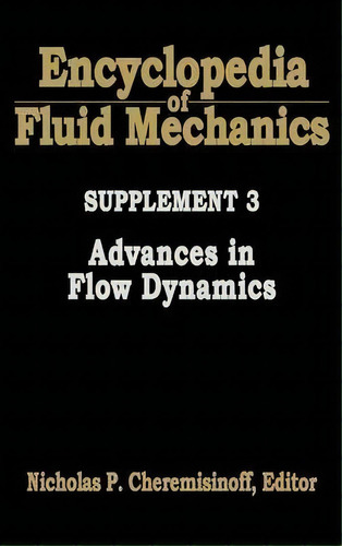 Encyclopedia Of Fluid Mechanics: Supplement 3 : Advances In Flow Dynamics, De Nicholas P. Cheremisinoff. Editorial Elsevier Science & Technology, Tapa Dura En Inglés, 1994