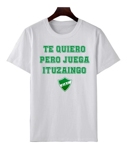 Remera Te Quiero Pero Juega Ituzaingo Algodon Unisex