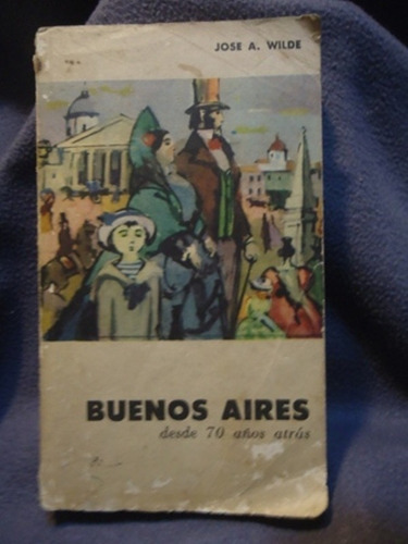 Buenos Aires Desde 70 Años Atras 1810 - 1880 Jose A. Wilde 