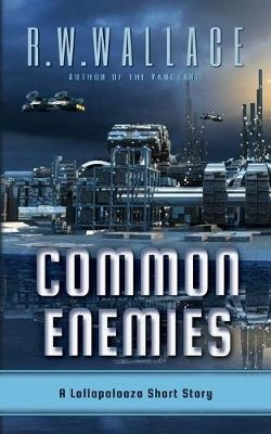 Common Enemies : A Lollapalooza Short Story - R W Wallace