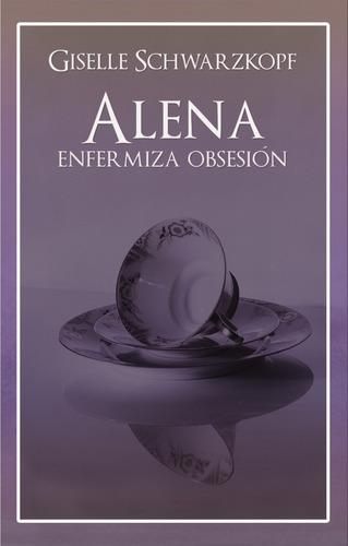 Libro - Alena: Enfermiza Obsesión - Giselle Schwarzkopf