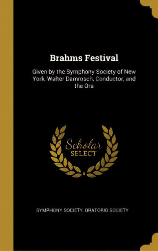 Brahms Festival: Given By The Symphony Society Of New York, Walter Damrosch, Conductor, And The Ora, De Symphony Society. Editorial Wentworth Pr, Tapa Dura En Inglés