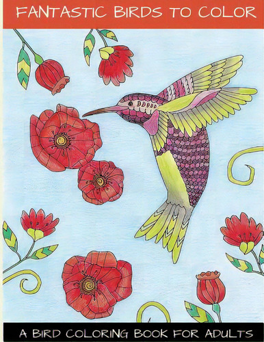 Fantastic Birds To Color: A Bird Coloring Book For Adults, De Lightburst Media. Editorial Lightning Source Inc, Tapa Blanda En Inglés