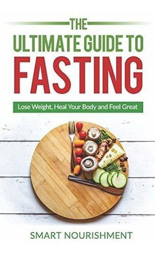 The Ultimate Guide To Fasting Lose Weight, Heal Your