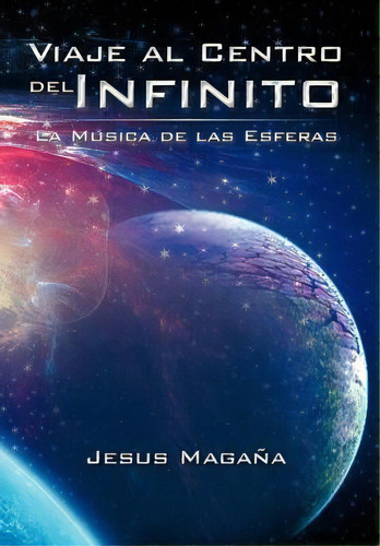 Viaje Al Centro Del Infinito, De Jesus Maga A. Editorial Palibrio, Tapa Dura En Español