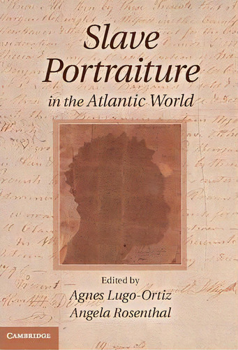 Slave Portraiture In The Atlantic World, De Agnes I. Lugo-ortiz. Editorial Cambridge University Press, Tapa Dura En Inglés