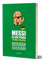 Comprar Messi Es Un Perro Y Otros Cuentos - Hernan Casciari