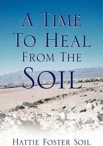 A Time To Heal From The Soil, De Hattie Foster Soil. Editorial Xlibris Corporation, Tapa Blanda En Inglés