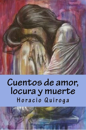 Libro: Cuentos De Amor, Locura Y Muerte (edición En Español)