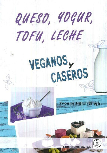 Libro Queso, Yogur, Tofu, Leche. Veganos Y Caseros De Yvonne
