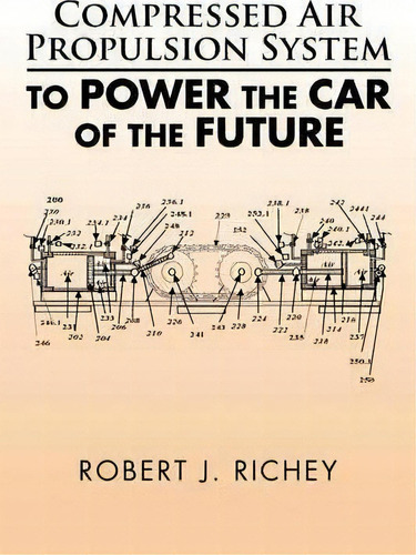 Compressed Air Propulsion System To Power The Car Of The Future, De Robert J Richey. Editorial Authorhouse, Tapa Blanda En Inglés