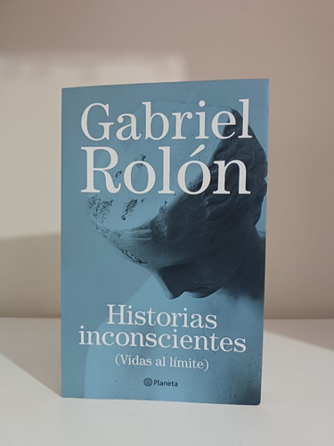 Gabriel Rolón. Historias Inconscientes, Vidas Al Límite. 
