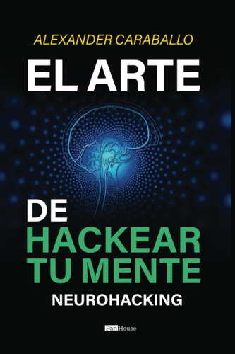 Libro: El Arte De Hackear Tu Mente: Neurohacking (spanish