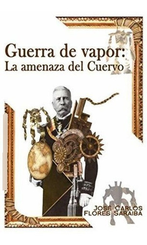 Guerra De Vapor La Amenaza Del Cuervo - Flores..., de Flores Saraiba, José Carlos. Editorial Independently Published en español