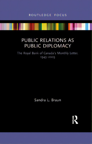 Public Relations As Public Diplomacy: The Royal Bank Of Canada's Monthly Letter, 1943-2003, De Braun, Sandra L.. Editorial Routledge, Tapa Blanda En Inglés