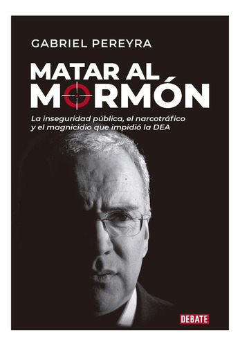 Matar Al Mormon - La Inseguridad Publica , El Narcotrafico Y