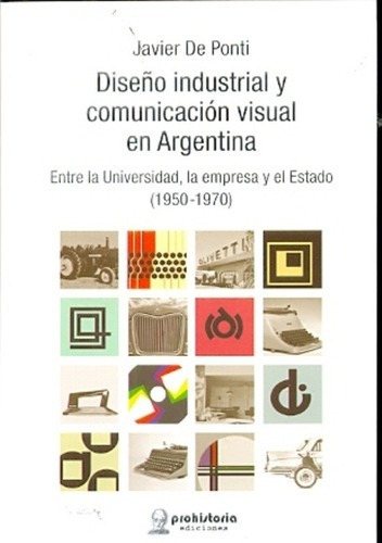 Diseño Industrial Yunicación Visual En Argentina, de DE PONTI, JAVIER. Editorial Prohistoria en español