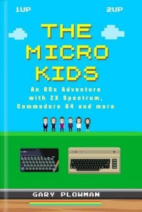 The Micro Kids : An 80s Adventure With Zx Spectrum, Commo...