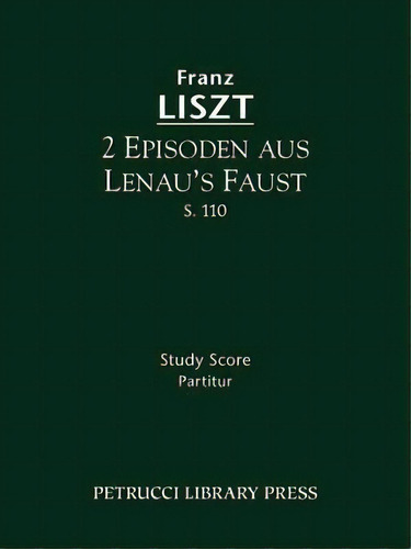 2 Episoden Aus Lenua's Faust, S. 110 - Study Score, De Franz Liszt. Editorial Petrucci Library Press, Tapa Blanda En Inglés