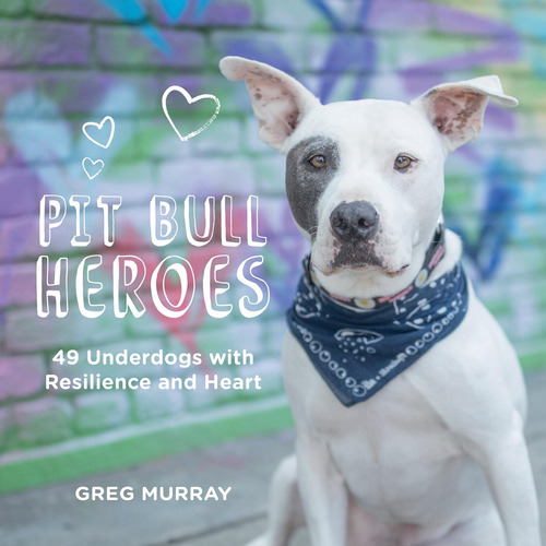 Libro: Pit Bull Heroes: 49 Underdogs With Resilience And Hea