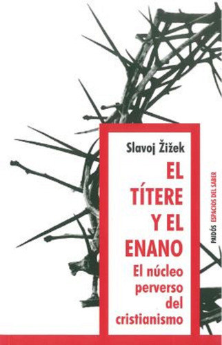 El títere y el enano: El núcleo perverso del cristianismo, de Žižek, Slavoj. Espacios del Saber Editorial Paidos México, tapa blanda en español, 2014
