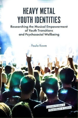 Heavy Metal Youth Identities : Researching The Musical Empo, De Paula Rowe. Editorial Emerald Publishing Limited En Inglés
