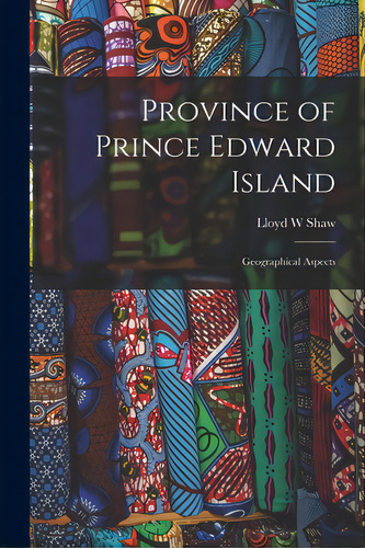 Province Of Prince Edward Island; Geographical Aspects, De Shaw, Lloyd W.. Editorial Hassell Street Pr, Tapa Blanda En Inglés