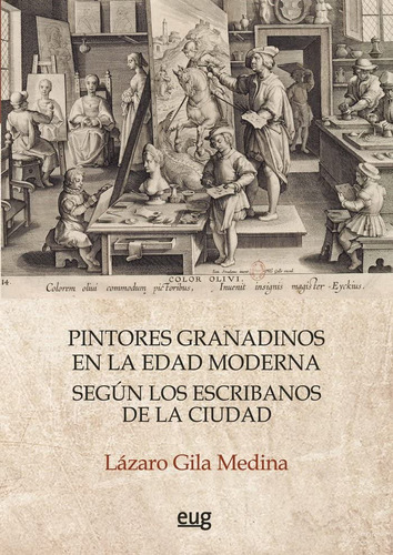 Pintores Granadinos En La Edad Moderna Segun Los Escribanos, De Gila Medina, Lazaro. Editorial Editorial Universidad De Granada, Tapa Blanda En Español