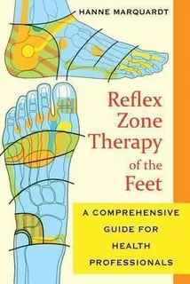 Reflex Zone Therapy Of The Feet : A Comprehensive Guide For