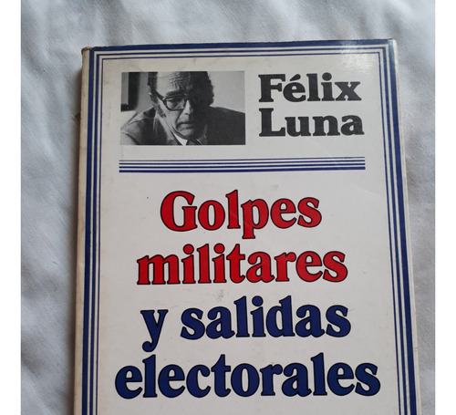 Golpes Militares Y Salidas Electorales - Felix Luna 1983