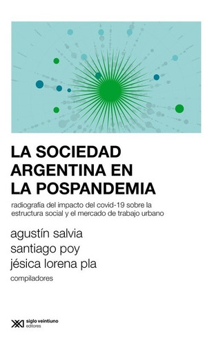 La Sociedad Argentina Pospandemia. Agustin Salvia. Siglo Xxi