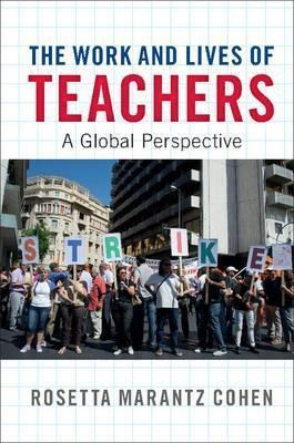 The Work And Lives Of Teachers - Rosetta Marantz Cohen