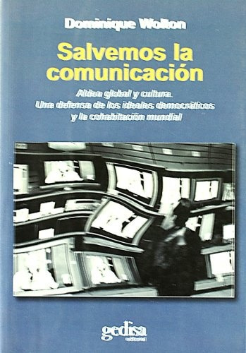 Salvemos la comunicación: ALDEA GLOBAL Y CULTURA UNA DEFENSA DE LOS IDEALES DEMOCRATIC, de Wolton, Dominique. Serie N/a, vol. Volumen Unico. Editorial Gedisa, tapa blanda, edición 1 en español, 2006