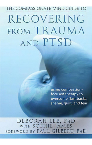 Compassionate-mind Guide To Recovering From Trauma And Ptsd, De Deborah Lee. Editorial New Harbinger Publications, Tapa Blanda En Inglés