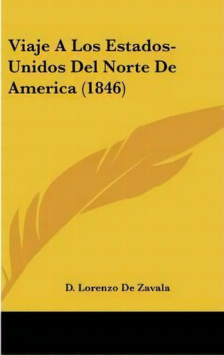 Viaje A Los Estados-unidos Del Norte De America (1846), De D Lorenzo De Zavala. Editorial Kessinger Publishing, Tapa Dura En Español