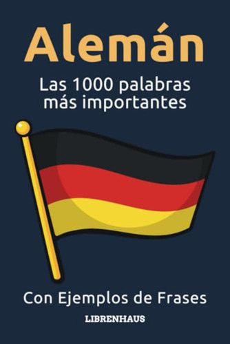Alemán - Las 1000 Palabras Más Importantes: Aprenda Nuevo Vo