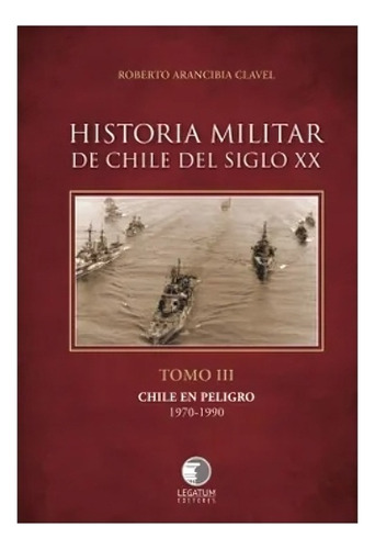 Historia Militar De Chile Del Siglo Xx. Tomo Iii. Chile /472