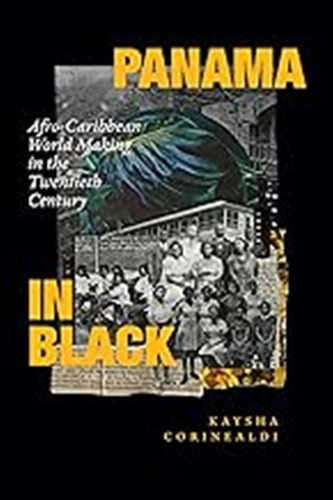 Panama In Black: Afro-caribbean World Making In The Twentiet