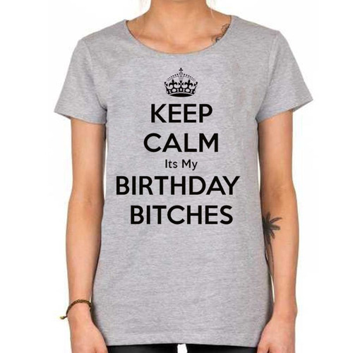 Remera De Mujer Keep Calm Its My Birthday Bitches Cumpleaños