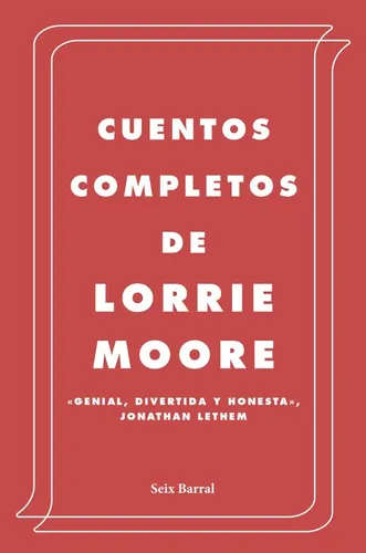 comprar Cuentos Completos De Lorrie Moore, de Moore, Lorrie. Editorial Seix Barral, tapa blanda en español, 2020