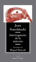 Comprar Interrogatorio De La Mascara, De Starobinski, Jean. Editorial Ediciones Alpha Decay S.a En Español, 2024