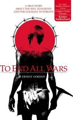 To End All Wars : A True Story About The Will To Survive And