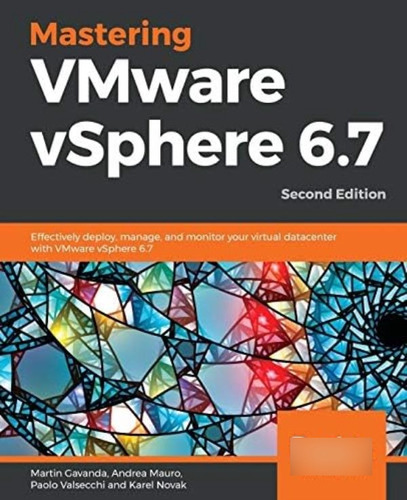 Libro: Mastering Vmware Vsphere 6.7: Effectively Deploy, And