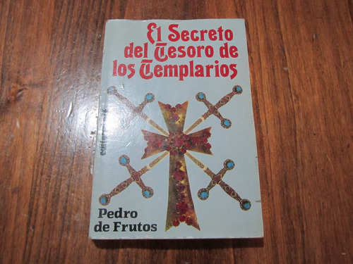 El Secreto Del Tesoro De Los Templarios - Pedro De Frutos