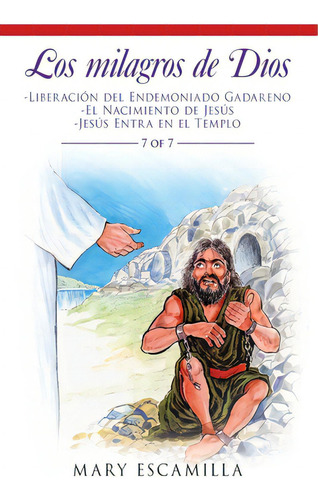 Los Milagros De Dios: -liberaciãâ³n Del Endemoniado Gadareno -el Nacimiento De Jesãâºs -jesãâº..., De Escamilla, Mary. Editorial Palibrio, Tapa Blanda En Español