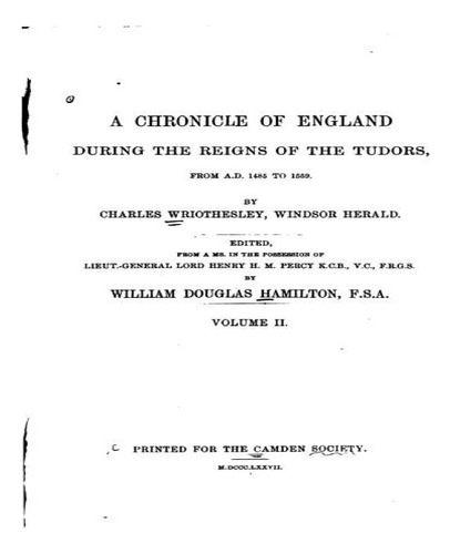 A Chronicle Of England During The Reigns Of The Tudors, From A.d. 1485 To 1559, De Charles Wriothesley., Vol. 2. Editorial Createspace Independent Publishing Platform, Tapa Blanda En Inglés
