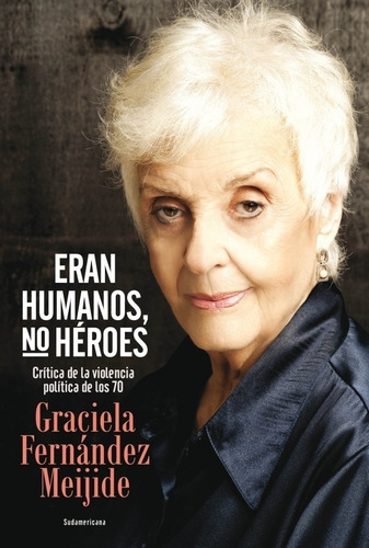 Eran Humanos, No Héroes - Graciela Fernandez Meijide