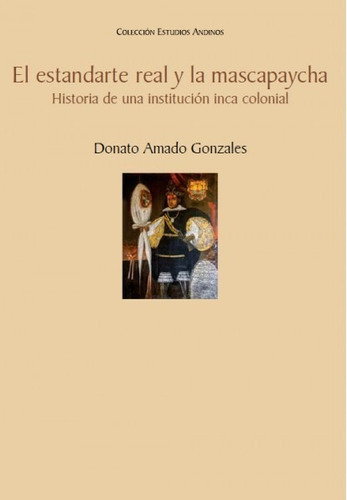 El Estandarte Real Y La Mascapaycha, De Donato Amado Gonzales. Fondo Editorial De La Pontificia Universidad Católica Del Perú, Tapa Blanda En Español, 2017