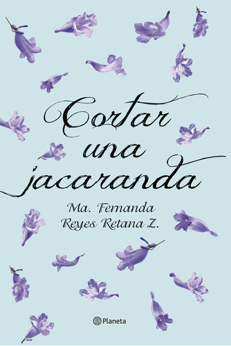 Cortar una jacaranda, de Reyes Retana Z., Ma. Fernanda. Serie Fuera de colección Editorial Planeta México, tapa blanda en español, 2012