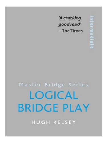 Logical Bridge Play - Hugh Kelsey. Eb14